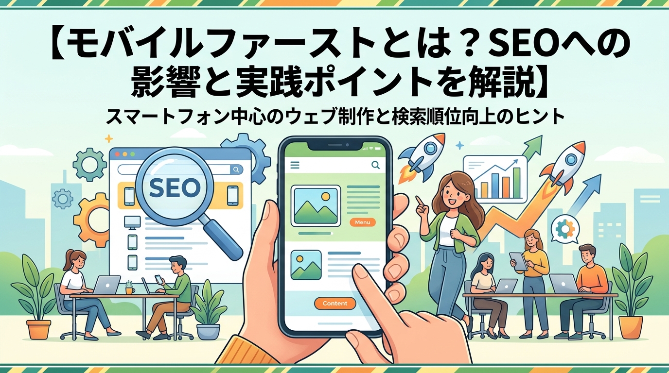 モバイルファーストとは？SEOへの影響と実践ポイントを解説